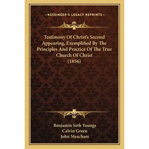 Testimony Of Christ's Second Appearing, Exemplified By The Principles And Practice Of The True Church Of Christ (1856) - Paperback