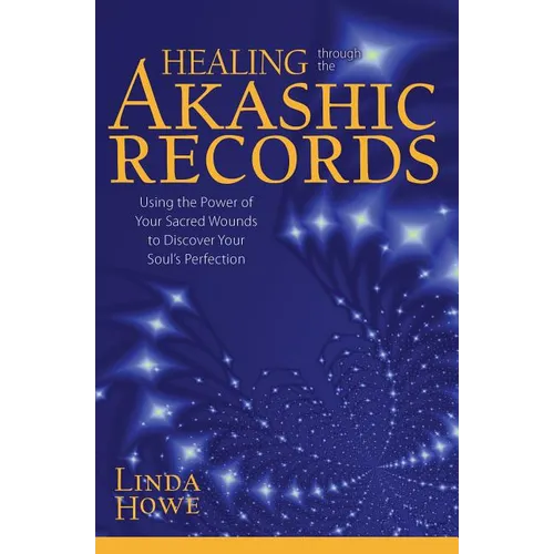 Healing Through the Akashic Records: Using the Power of Your Sacred Wounds to Discover Your Soul's Perfection - Paperback