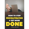 How To Stop Procrastination & Get More Done - Paperback