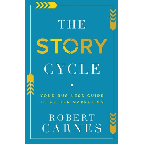 The Story Cycle: Your Business Guide to Better Marketing - Paperback