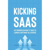 Kicking SaaS: 101 Founders on What it Takes to Launch a Software as a Service - Hardcover