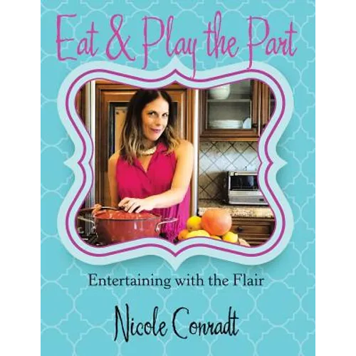 Eat & Play the Part: Entertaining with the Flair - Paperback