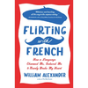 Flirting with French: How a Language Charmed Me, Seduced Me, and Nearly Broke My Heart - Paperback