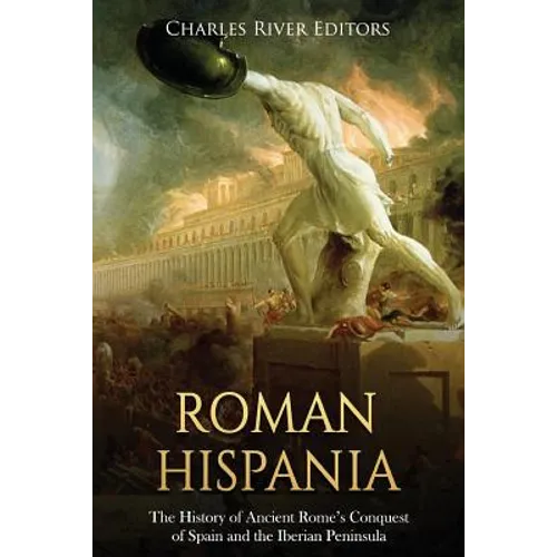 Roman Hispania: The History of Ancient Rome's Conquest of Spain and the Iberian Peninsula - Paperback