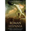 Roman Hispania: The History of Ancient Rome's Conquest of Spain and the Iberian Peninsula - Paperback