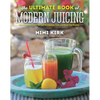 The Ultimate Book of Modern Juicing: More Than 200 Fresh Recipes to Cleanse, Cure, and Keep You Healthy - Hardcover