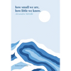 how small we are, how little we know. - Paperback