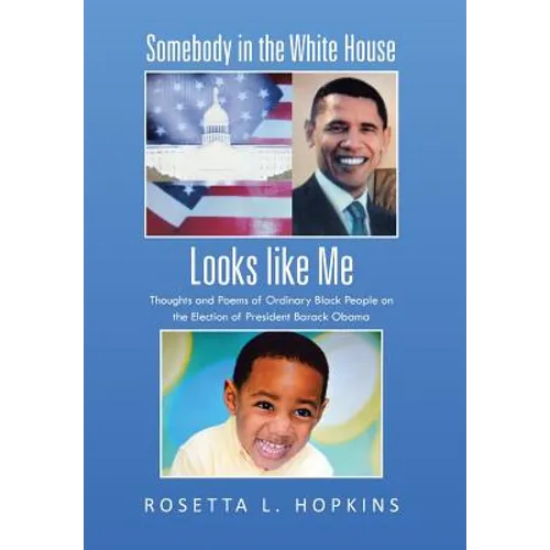 Somebody in the White House Looks like Me: Thoughts and Poems of Ordinary Black People on the Election of President Barack Obama - Hardcover
