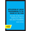 Application of Linear Programming to the Theory of the Firm: Including an Analysis of Monopolistic Firms by Non-Linear Programming - Paperback