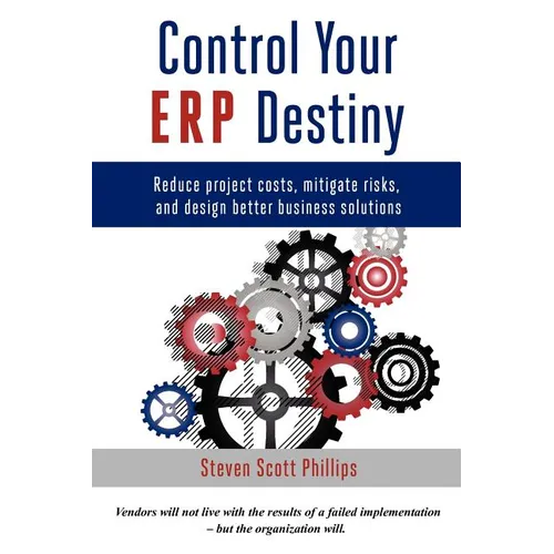 Control Your ERP Destiny: Reduce Project Costs, Mitigate Risks, and Design Better Business Solutions - Paperback