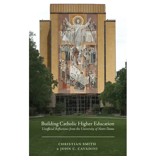Building Catholic Higher Education: Unofficial Reflections from the University of Notre Dame - Paperback
