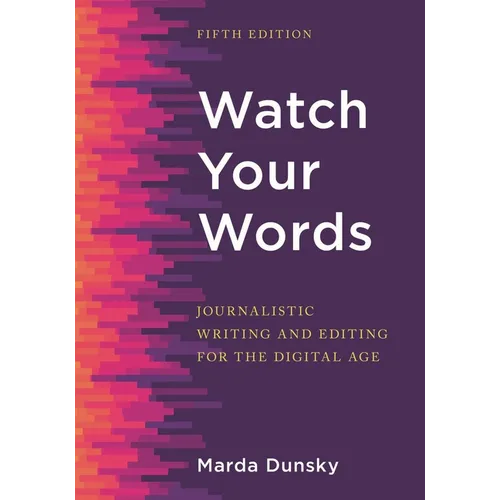 Watch Your Words: Journalistic Writing and Editing for the Digital Age - Hardcover