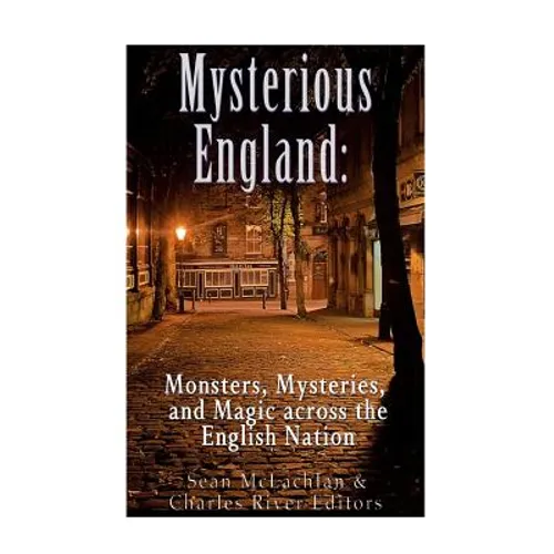Mysterious England: Monsters, Mysteries, and Magic Across the English Nation - Paperback