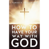 How to Have Your Way with God - Paperback