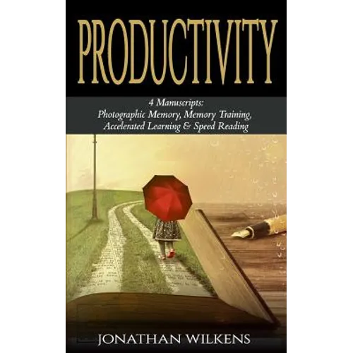 Productivity: 4 Manuscripts: Photographic Memory, Memory Training, Accelerated Learning & Speed Reading - Paperback