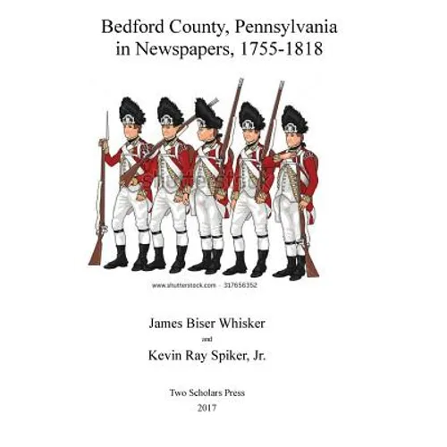Bedford County, Pennsylvania, in Newspapers, 1755-1818 - Paperback