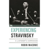 Experiencing Stravinsky: A Listener's Companion - Hardcover