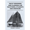 Yacht Designing and Planning for Yachtsmen, Students and Amateurs - Paperback