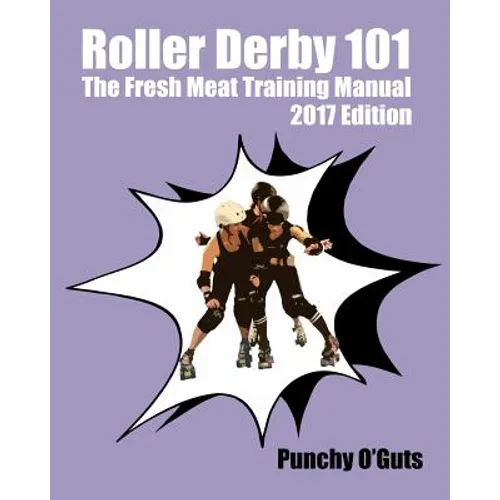 Roller Derby 101: The Fresh Meat Training Manual: 2017 Edition - Paperback