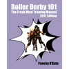 Roller Derby 101: The Fresh Meat Training Manual: 2017 Edition - Paperback