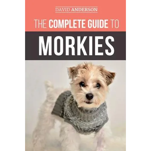 The Complete Guide to Morkies: Everything a new dog owner needs to know about the Maltese x Yorkie dog breed - Paperback