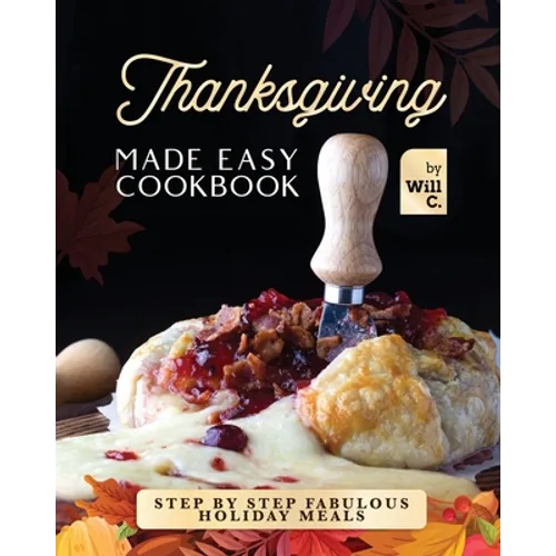 Thanksgiving Made Easy Cookbook: Step by Step Fabulous Holiday Meals - Paperback