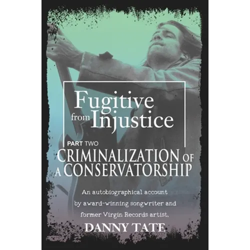 Fugitive From Injustice Part 2: Criminalization of a Conservatorship - Paperback