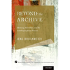Beyond the Archive: Memory, Narrative, and the Autobiographical Process - Paperback