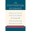 The Postpartum Husband: Practical Solutions for Living with Postpartum Depression - Paperback