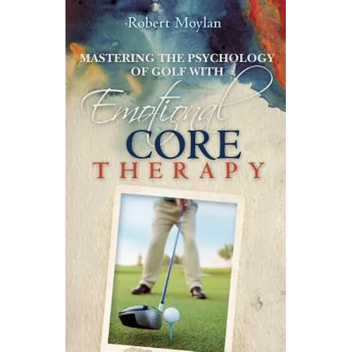 Mastering the Psychology of Golf with Emotional Core Therapy - Paperback