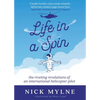 Life in a Spin: The Riveting Revelations of an International Helicopter Pilot - Paperback