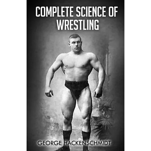 Complete Science of Wrestling: (Original Version, Restored) - Paperback