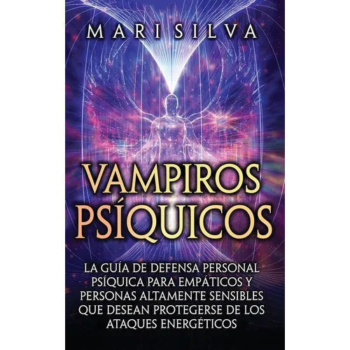 Vampiros psíquicos: La guía de defensa personal psíquica para empáticos y personas altamente sensibles que desean protegerse de los ataques energético - Hardcover