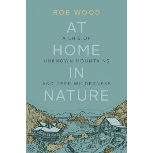 At Home in Nature: A Life of Unknown Mountains and Deep Wilderness - Paperback