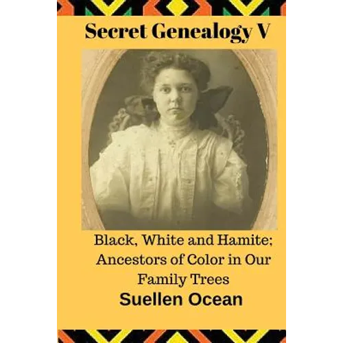 Secret Genealogy V: Black, White and Hamite; Ancestors of Color in Our Family Trees - Paperback