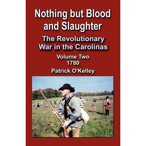 Nothing But Blood and Slaughter: The Revolutionary War in the Carolinas, Volume Two 1780 - Paperback