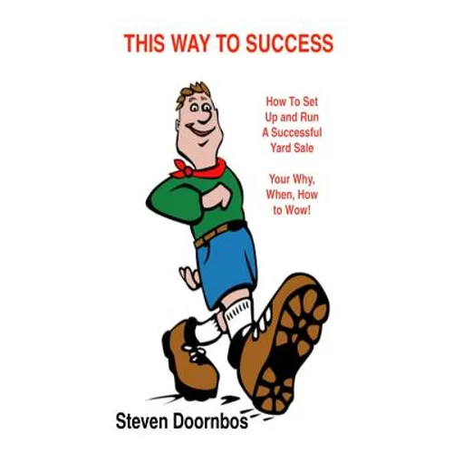 This Way To Success: How To Set Up and Run A Successful Yard Sale: Your Why, When, How To Wow - Paperback