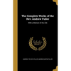 The Complete Works of the Rev. Andrew Fuller: With a Memoir of His Life - Hardcover