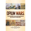 Opium Wars: A Captivating Guide to the First and Second Opium War and the History of the Qing Dynasty - Hardcover