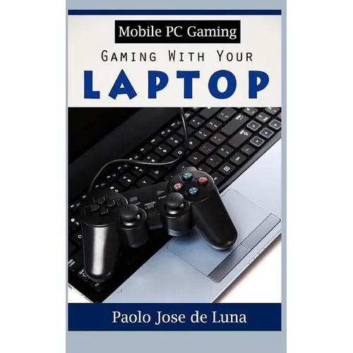 Mobile PC Gaming: Gaming With Your Laptop - Paperback