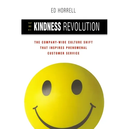 The Kindness Revolution: The Company-Wide Culture Shift That Inspires Phenomenal Customer Service - Paperback