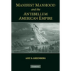 Manifest Manhood and the Antebellum American Empire - Hardcover