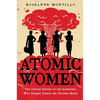 Atomic Women: The Untold Stories of the Scientists Who Helped Create the Nuclear Bomb - Paperback