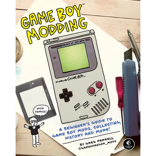 Game Boy Modding: A Beginner's Guide to Game Boy Mods, Collecting, History, and More! - Paperback