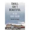 Small Isn't Beautiful: The Case Against Localism - Hardcover