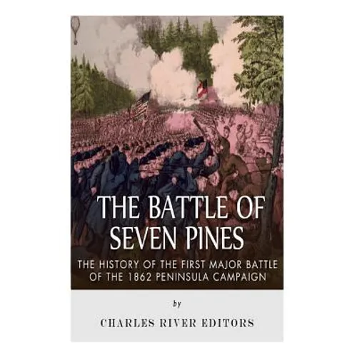 The Battle of Seven Pines: The History of the First Major Battle of the 1862 Peninsula Campaign - Paperback