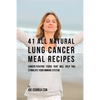 41 All Natural Lung Cancer Meal Recipes: Cancer-Fighting Foods That Will Help You Stimulate Your Immune System - Paperback