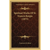 Spiritual Works Of St. Francis Borgia (1875) - Hardcover