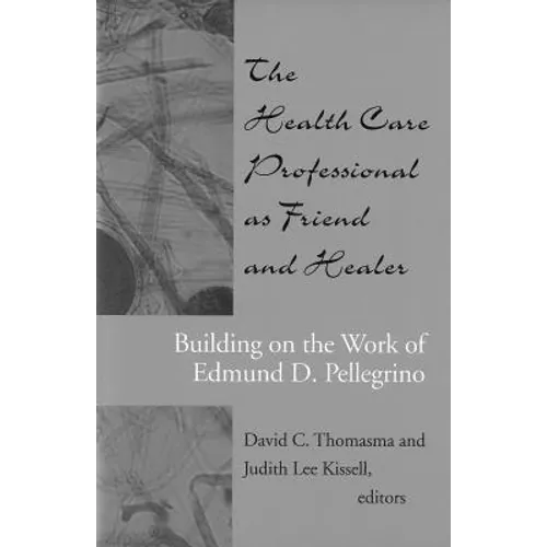 The Health Care Professional as Friend and Healer: Building on the Work of Edmund D. Pellegrino - Paperback