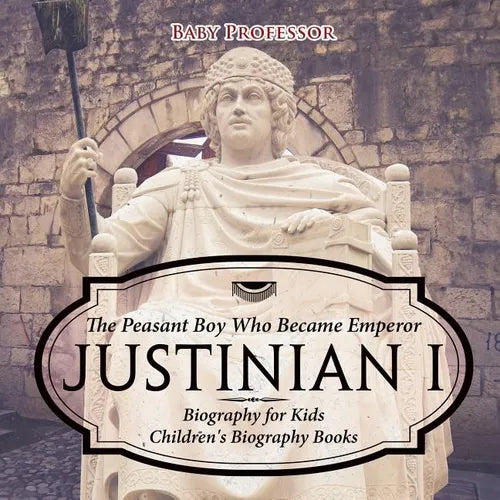 Justinian I: The Peasant Boy Who Became Emperor - Biography for Kids Children's Biography Books - Paperback